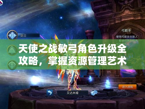 天使之战敏弓角色升级全攻略，掌握资源管理艺术，加速成长之路