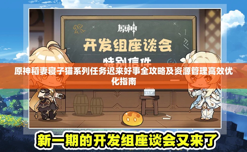 原神稻妻寝子猫系列任务迟来好事全攻略及资源管理高效优化指南