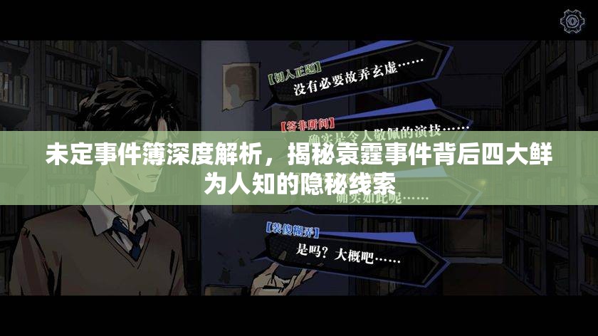 未定事件簿深度解析，揭秘袁霆事件背后四大鲜为人知的隐秘线索