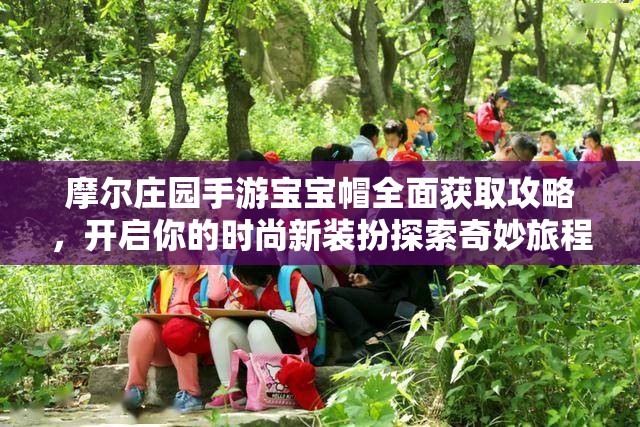 摩尔庄园手游宝宝帽全面获取攻略，开启你的时尚新装扮探索奇妙旅程