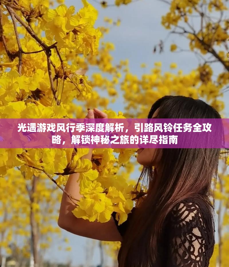 光遇游戏风行季深度解析，引路风铃任务全攻略，解锁神秘之旅的详尽指南