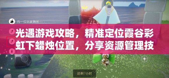 光遇游戏攻略，精准定位霞谷彩虹下蜡烛位置，分享资源管理技巧与最大化蜡烛价值