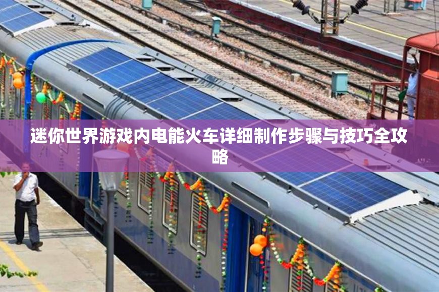 迷你世界游戏内电能火车详细制作步骤与技巧全攻略