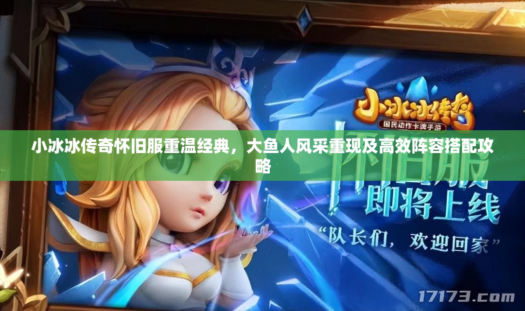 小冰冰传奇怀旧服重温经典，大鱼人风采重现及高效阵容搭配攻略
