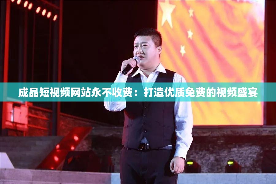 成品短视频网站永不收费：打造优质免费的视频盛宴