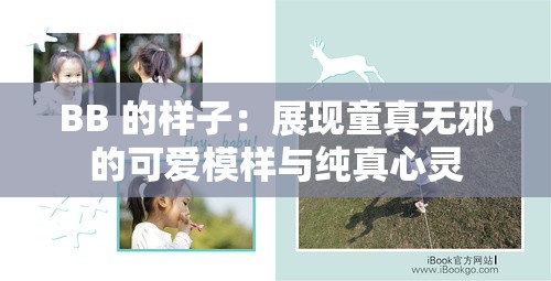 BB 的样子：展现童真无邪的可爱模样与纯真心灵