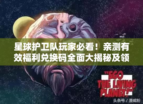 星球护卫队玩家必看！亲测有效福利兑换码全面大揭秘及领取指南