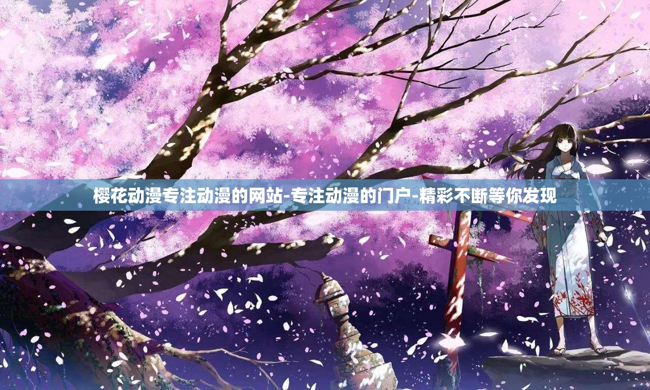 樱花动漫专注动漫的网站-专注动漫的门户-精彩不断等你发现