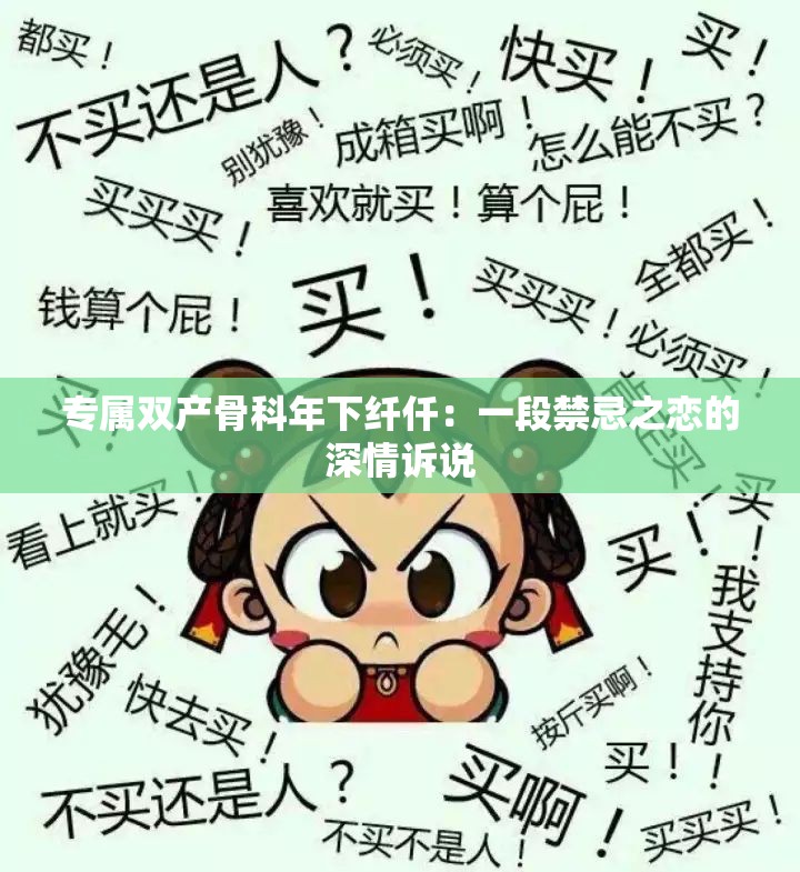 专属双产骨科年下纤仟：一段禁忌之恋的深情诉说