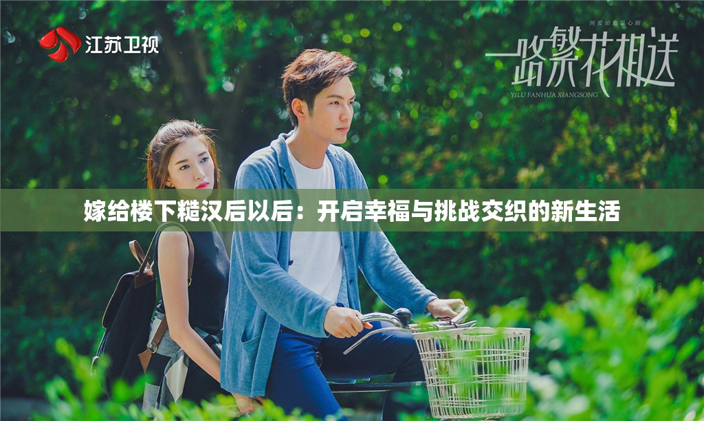 嫁给楼下糙汉后以后：开启幸福与挑战交织的新生活