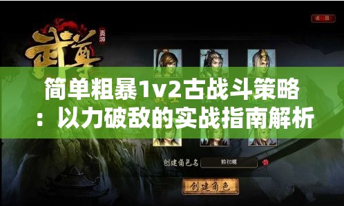 简单粗暴1v2古战斗策略：以力破敌的实战指南解析
