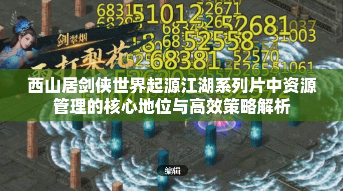 西山居剑侠世界起源江湖系列片中资源管理的核心地位与高效策略解析