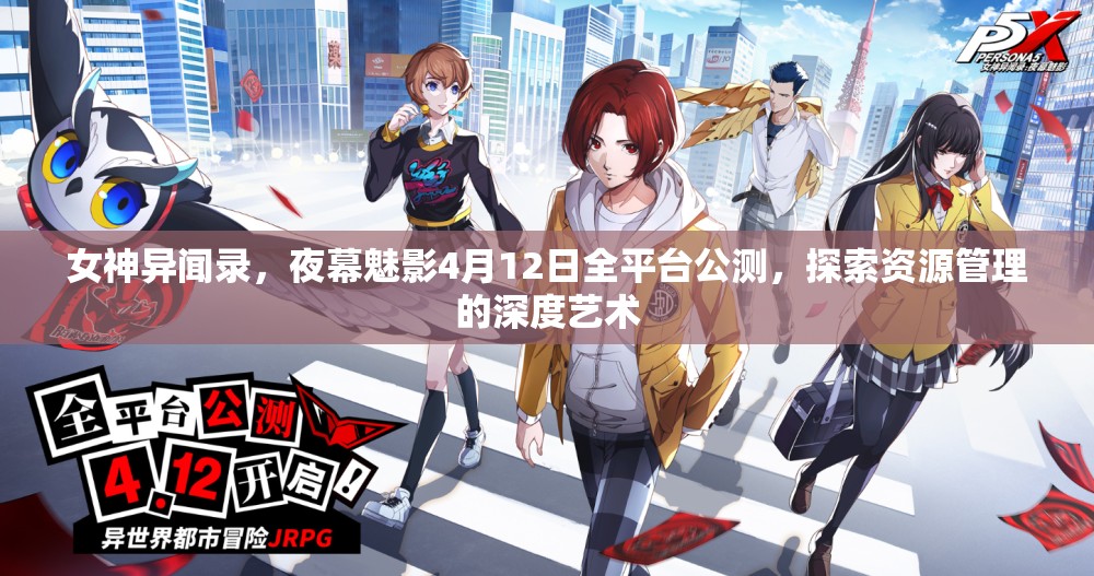 女神异闻录，夜幕魅影4月12日全平台公测，探索资源管理的深度艺术