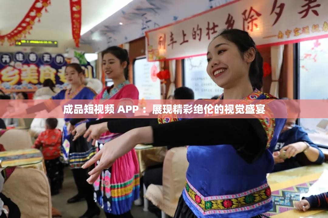 成品短视频 APP ：展现精彩绝伦的视觉盛宴