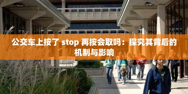 公交车上按了 stop 再按会取吗：探究其背后的机制与影响