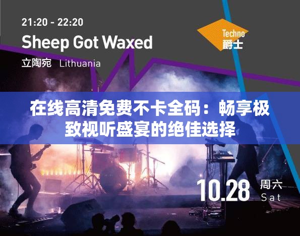 在线高清免费不卡全码：畅享极致视听盛宴的绝佳选择