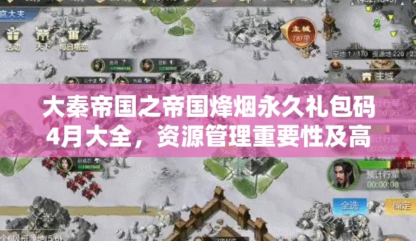 大秦帝国之帝国烽烟永久礼包码4月大全，资源管理重要性及高效利用策略解析