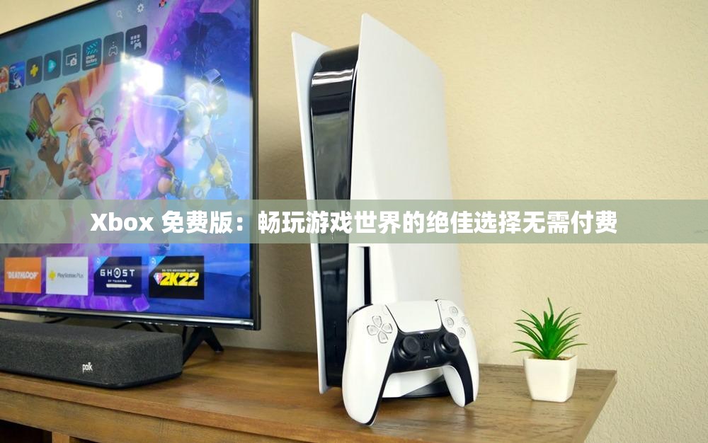 Xbox 免费版：畅玩游戏世界的绝佳选择无需付费