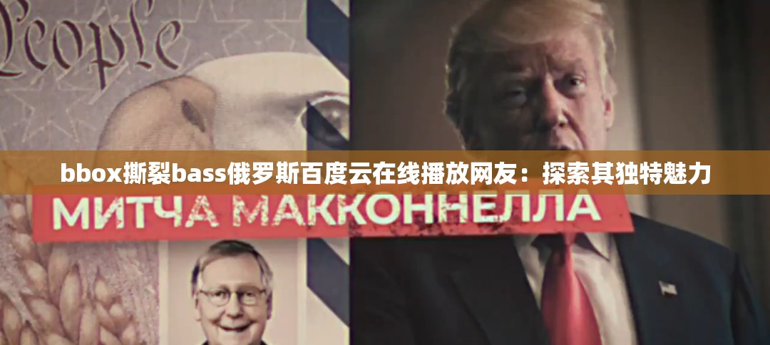 bbox撕裂bass俄罗斯百度云在线播放网友：探索其独特魅力