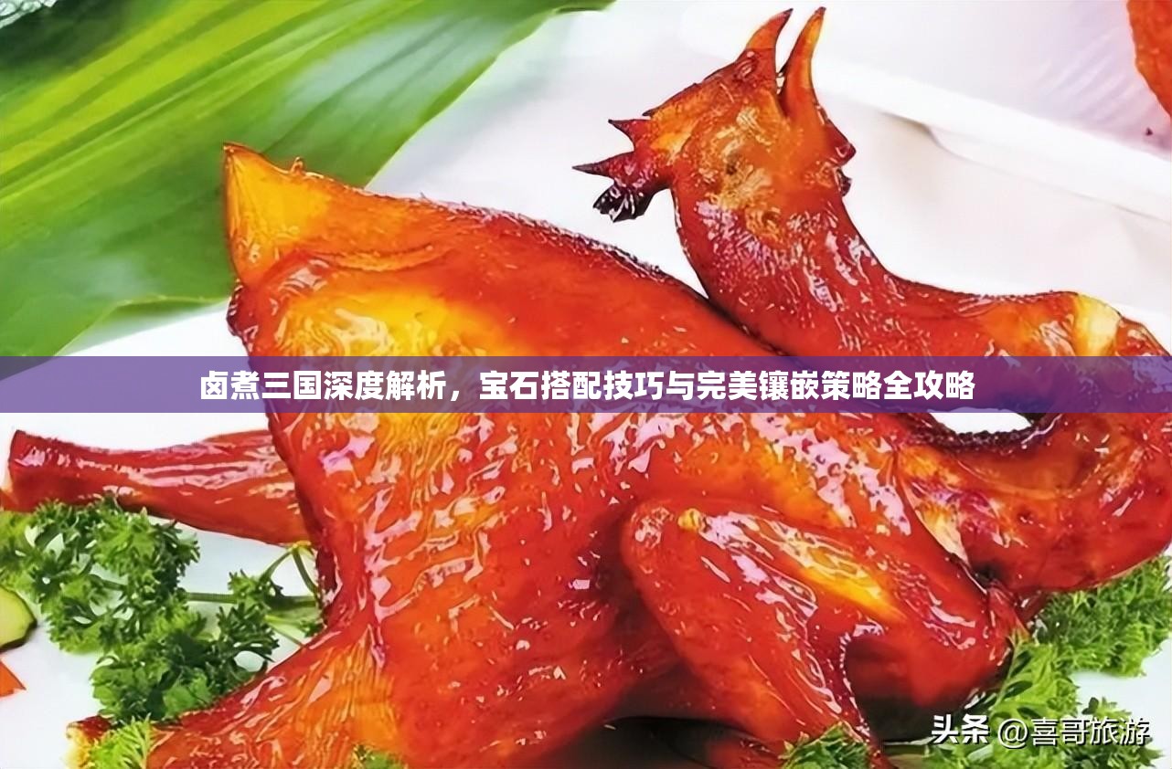 卤煮三国深度解析，宝石搭配技巧与完美镶嵌策略全攻略