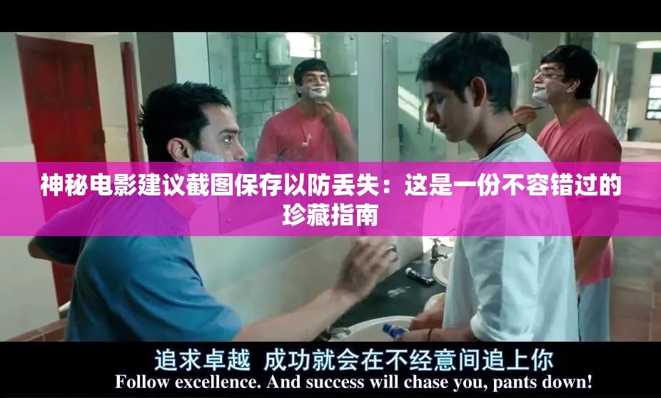 神秘电影建议截图保存以防丢失：这是一份不容错过的珍藏指南