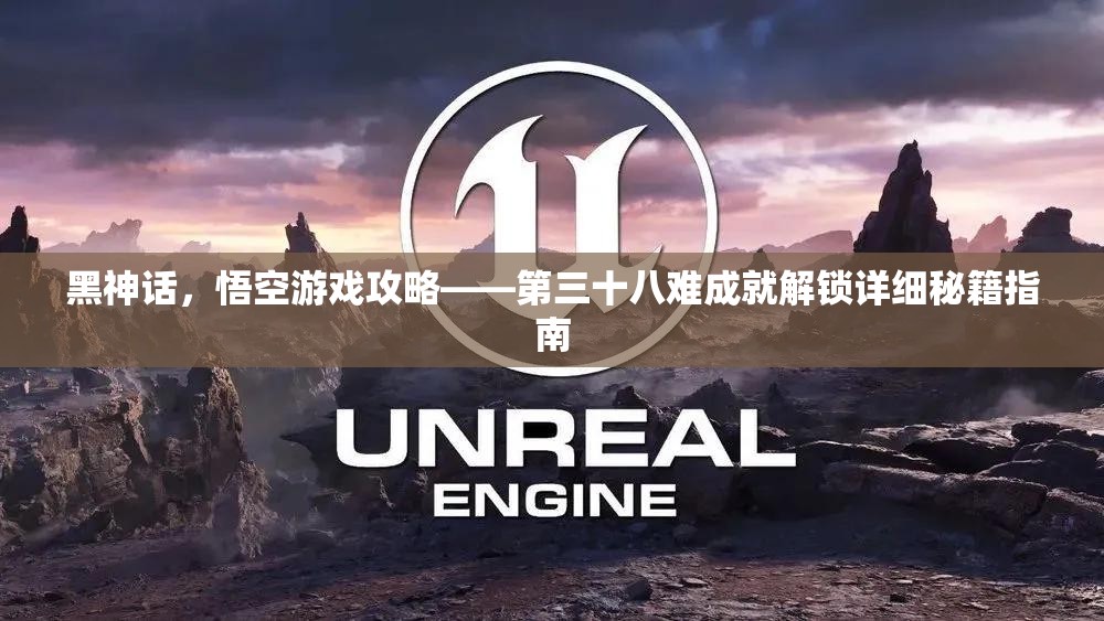 黑神话，悟空游戏攻略——第三十八难成就解锁详细秘籍指南