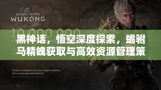 黑神话，悟空深度探索，蝎驸马精魄获取与高效资源管理策略