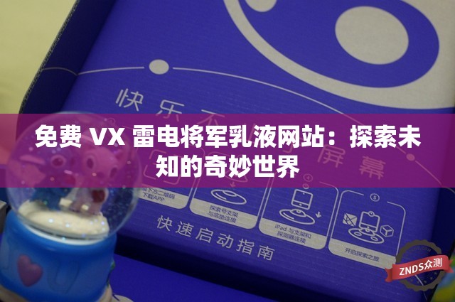 免费 VX 雷电将军乳液网站：探索未知的奇妙世界