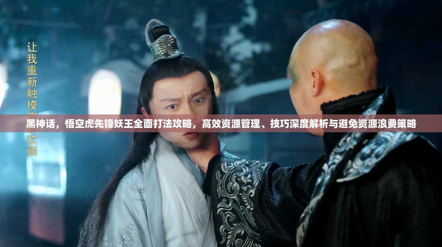 黑神话，悟空虎先锋妖王全面打法攻略，高效资源管理、技巧深度解析与避免资源浪费策略