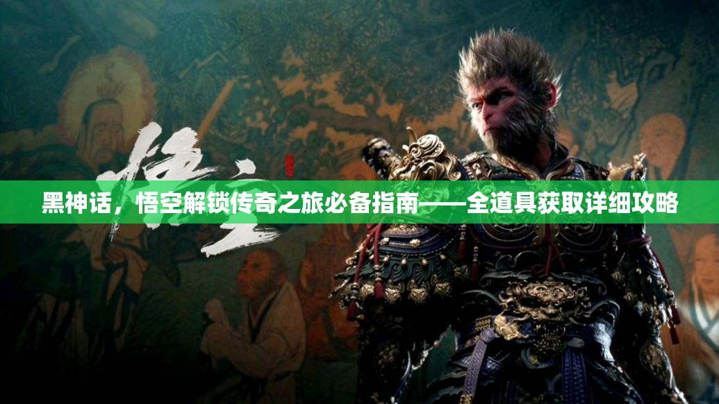 黑神话，悟空解锁传奇之旅必备指南——全道具获取详细攻略