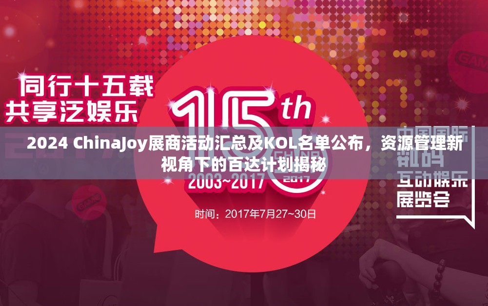 2024 ChinaJoy展商活动汇总及KOL名单公布，资源管理新视角下的百达计划揭秘