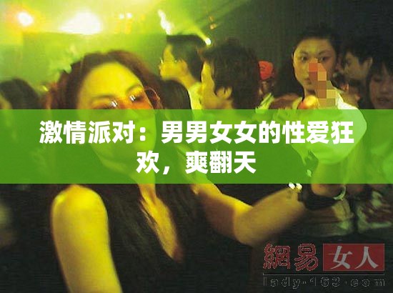 激情派对：男男女女的性爱狂欢，爽翻天