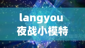 langyou 夜战小模特：夜色中的闪耀之星
