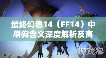 最终幻想14（FF14）中刷狗含义深度解析及高效资源管理策略