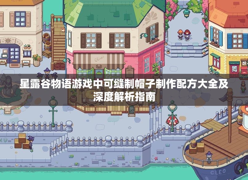 星露谷物语游戏中可缝制帽子制作配方大全及深度解析指南