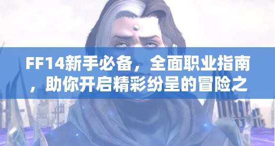 FF14新手必备，全面职业指南，助你开启精彩纷呈的冒险之旅