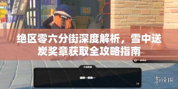 绝区零六分街深度解析，雪中送炭奖章获取全攻略指南