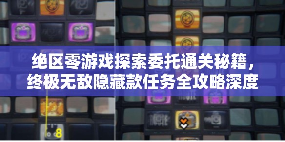 绝区零游戏探索委托通关秘籍，终极无敌隐藏款任务全攻略深度解析