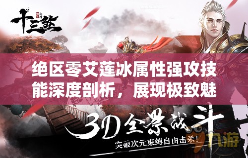 绝区零艾莲冰属性强攻技能深度剖析，展现极致魅力的战斗艺术