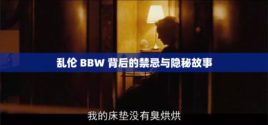 乱伦 BBW 背后的禁忌与隐秘故事