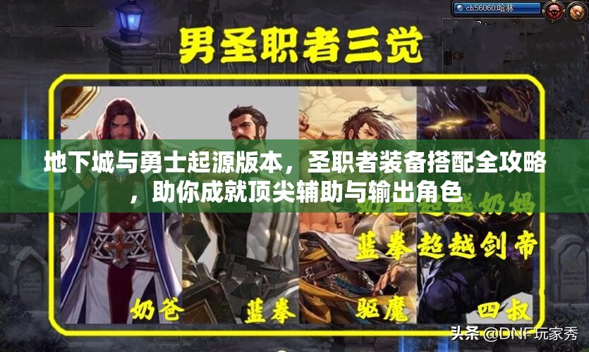 地下城与勇士起源版本，圣职者装备搭配全攻略，助你成就顶尖辅助与输出角色
