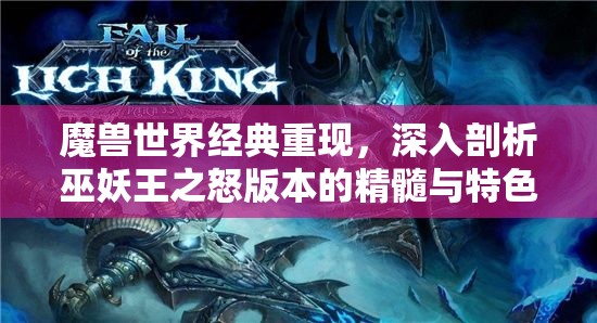魔兽世界经典重现，深入剖析巫妖王之怒版本的精髓与特色