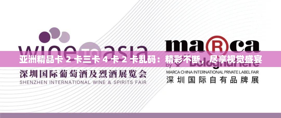 亚洲精品卡 2 卡三卡 4 卡 2 卡乱码：精彩不断，尽享视觉盛宴