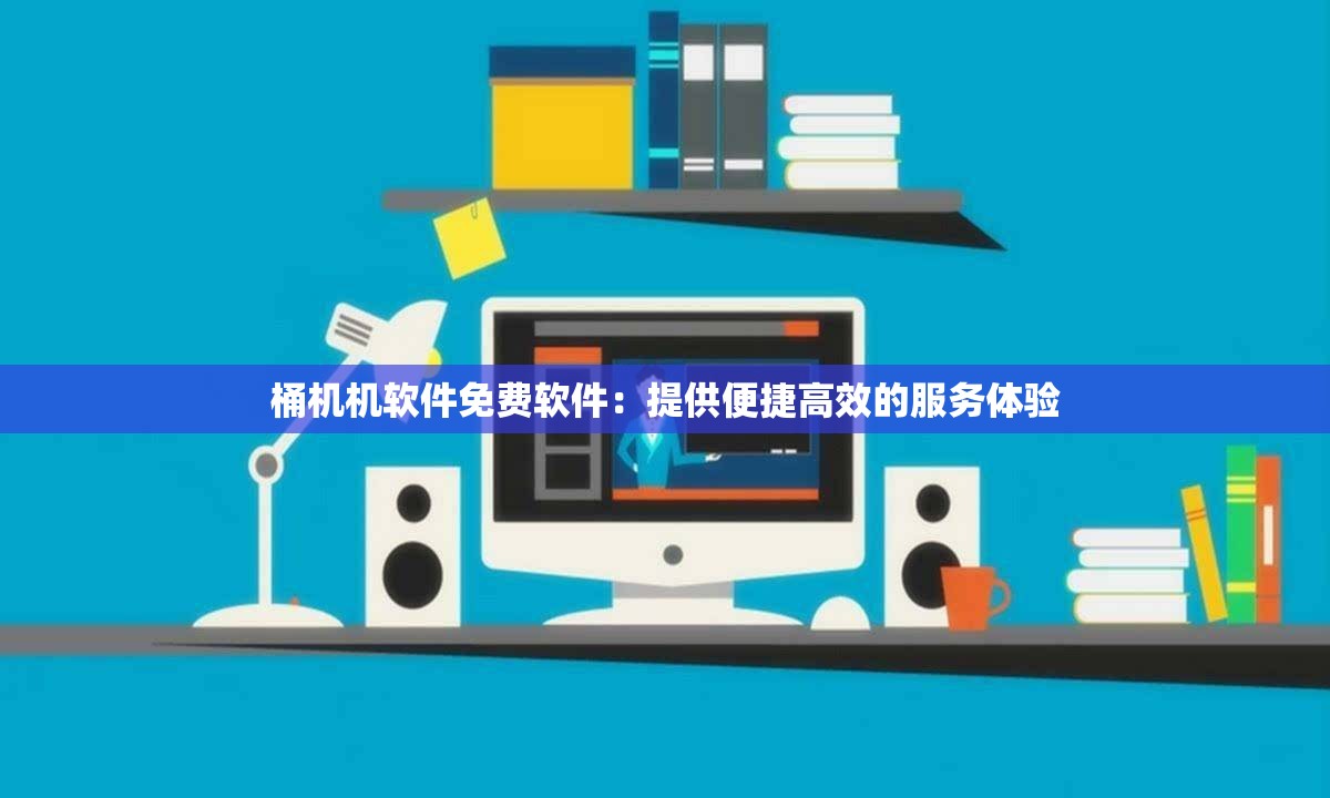 桶机机软件免费软件：提供便捷高效的服务体验