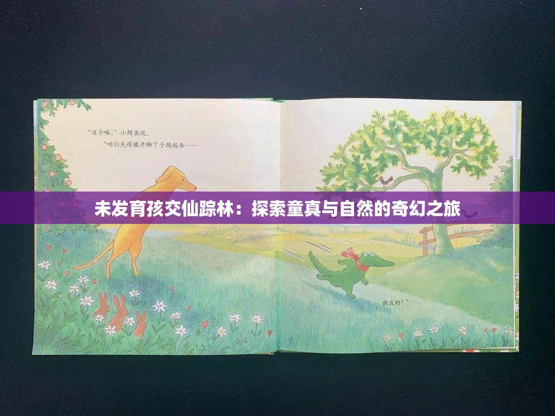 未发育孩交仙踪林：探索童真与自然的奇幻之旅