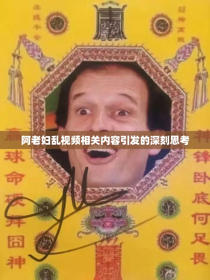 阿老妇乱视频相关内容引发的深刻思考