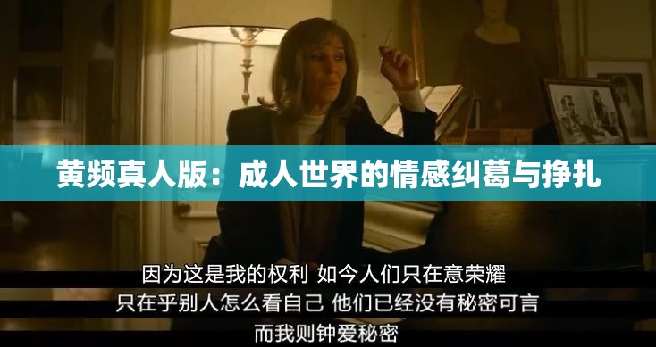 黄频真人版：成人世界的情感纠葛与挣扎