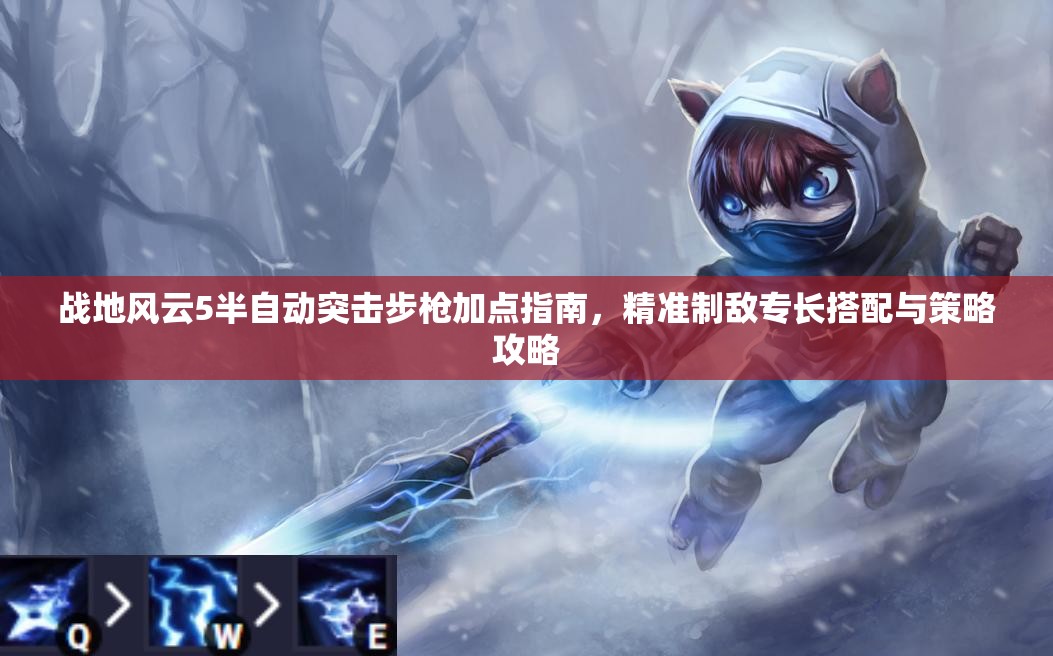 战地风云5半自动突击步枪加点指南，精准制敌专长搭配与策略攻略