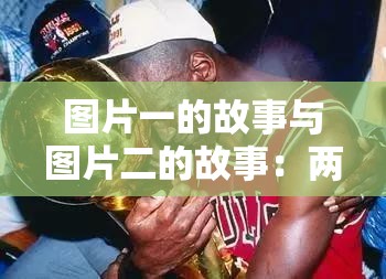 图片一的故事与图片二的故事：两个不同故事的呈现