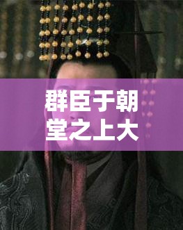 群臣于朝堂之上大胆谏言皇上以彰显朝堂之风貌
